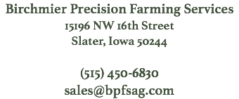 Birchmier Precision Farming Services 15196 NW 16th Street Slater, Iowa 50244 (515) 450-6830 sales@bpfsag.com